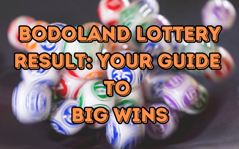 Bodoland Lottery Result: Your Guide to Big Wins