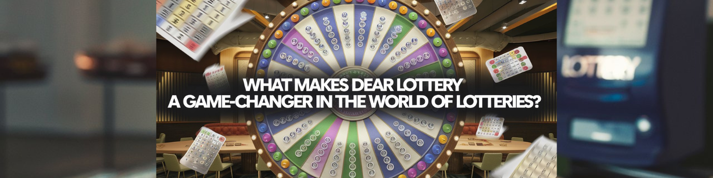 What Makes Dear Lottery a Game-Changer in the World of Lotteries?